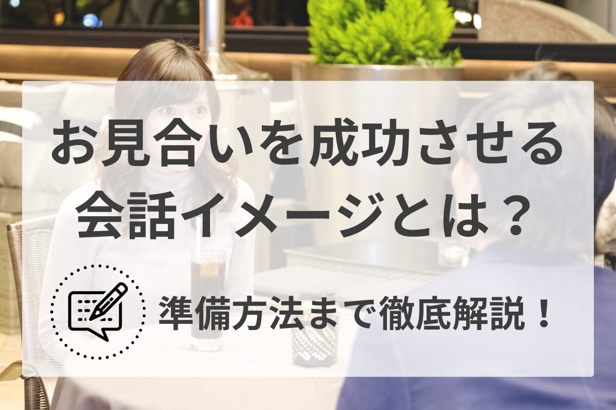 お見合いを成功させる会話イメージとは？ 準備方法まで徹底解説！